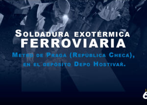 Soldadura exotérmica Proyecto metro Praga